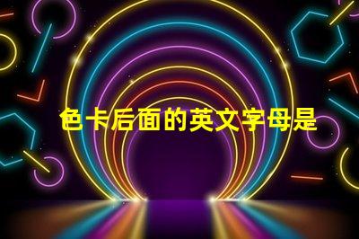 色卡后面的英文字母是什么意思 色卡下面的數(shù)字是什么意思